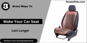 3 Great Ways To Make Your Car Seat Last Longer
